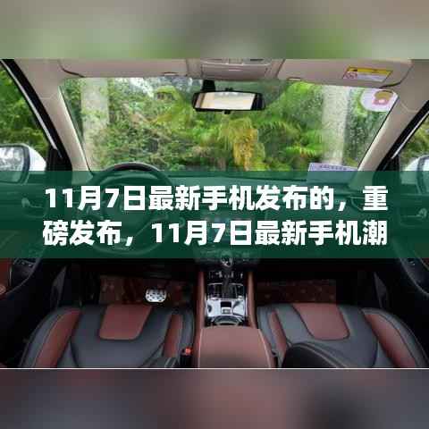 科技魅力展现,最新手机潮流趋势重磅发布,带你领略科技魅力(11月7日最新发布)