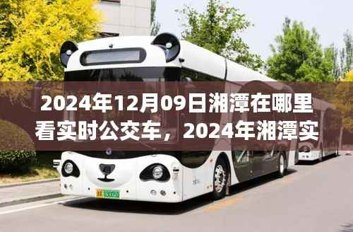 2024年湘潭实时公交车查询指南,如何便捷查看公交车到站信息及湘潭实时公交查询地点