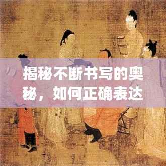 揭秘不断书写的奥秘,如何正确表达‘不断’的断字?