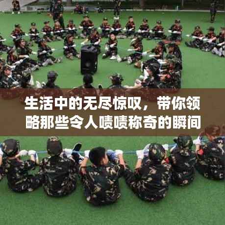 生活中的无尽惊叹,带你领略那些令人啧啧称奇的瞬间