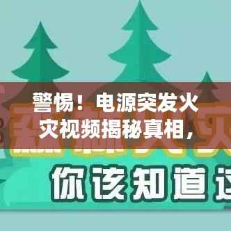 警惕!电源突发火灾视频揭秘真相,普及防火知识刻不容缓!
