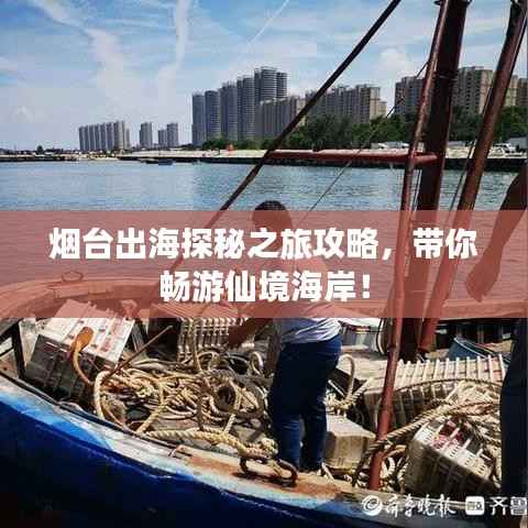 烟台出海探秘之旅攻略,带你畅游仙境海岸!