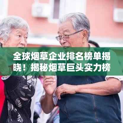 全球烟草企业排名榜单揭晓!揭秘烟草巨头实力榜单