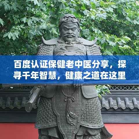 百度认证保健老中医分享,探寻千年智慧,健康之道在这里