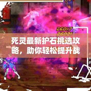死灵最新护石挑选攻略,助你轻松提升战力!