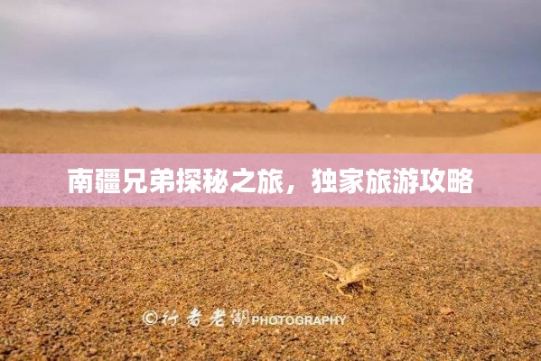南疆兄弟探秘之旅,独家旅游攻略