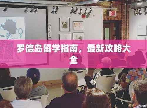 罗德岛留学指南,最新攻略大全