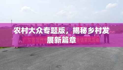 农村大众专题版,揭秘乡村发展新篇章
