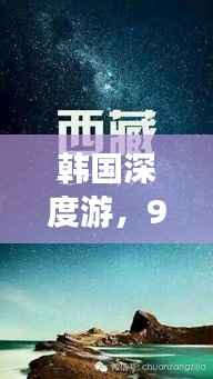 韩国深度游,9天精彩行程全攻略