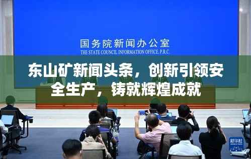 东山矿新闻头条,创新引领安全生产,铸就辉煌成就