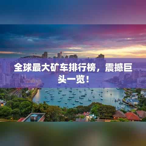 全球最大矿车排行榜,震撼巨头一览!