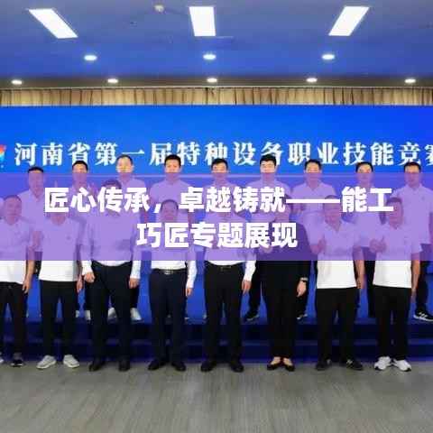 匠心传承,卓越铸就——能工巧匠专题展现