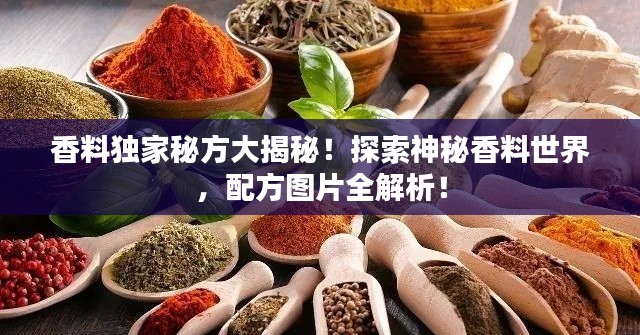 香料独家秘方大揭秘!探索神秘香料世界,配方图片全解析!